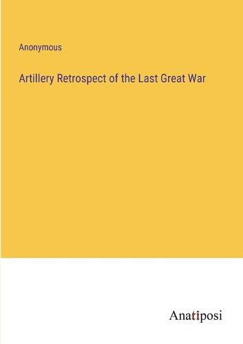 Cover image for Artillery Retrospect of the Last Great War
