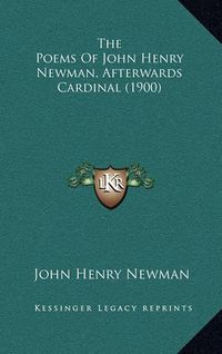 Cover image for The Poems of John Henry Newman, Afterwards Cardinal (1900)