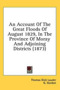 Cover image for An Account of the Great Floods of August 1829, in the Province of Moray and Adjoining Districts (1873)