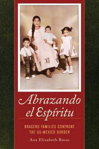 Cover image for Abrazando el Espiritu: Bracero Families Confront the US-Mexico Border