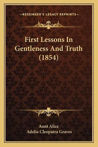 Cover image for First Lessons in Gentleness and Truth (1854)