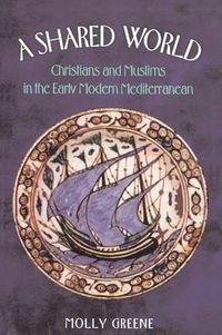 Cover image for A Shared World: Christians and Muslims in the Early Modern Mediterranean