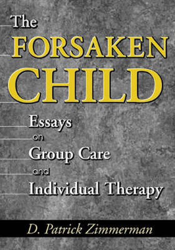 Cover image for The Forsaken Child: Essays on Group Care and Individual Therapy