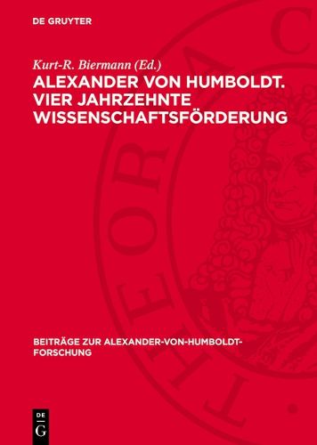 Cover image for Alexander Von Humboldt. Vier Jahrzehnte Wissenschaftsfoerderung