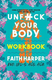 Cover image for Unfuck Your Body Workbook: Using Science to Eat, Sleep, Breathe, Move, and Feel Better