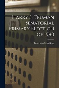 Cover image for Harry S. Truman Senatorial Primary Election of 1940