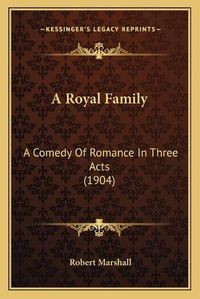 Cover image for A Royal Family: A Comedy of Romance in Three Acts (1904)