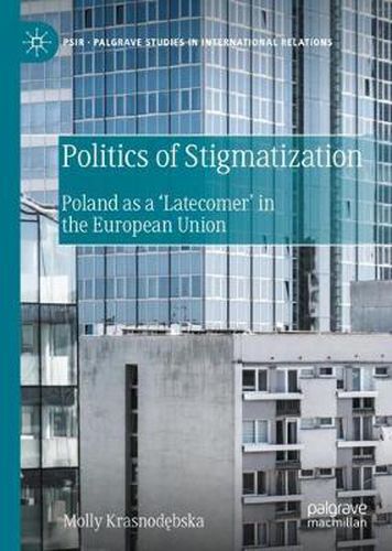 Cover image for Politics of Stigmatization: Poland as a 'Latecomer' in the European Union