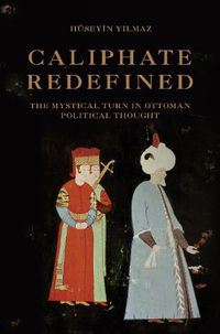 Cover image for Caliphate Redefined: The Mystical Turn in Ottoman Political Thought