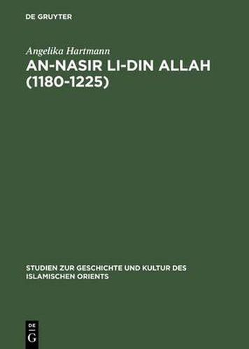 Cover image for An-Nasir Li-Din Allah (1180-1225): Politik, Religion, Kultur in Der Spaten 'Abbasidenzeit