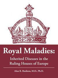 Cover image for Royal Maladies: Inherited Diseases in the Ruling Houses of Europe