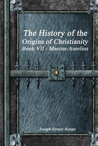 Cover image for The History of the Origins of Christianity Book VII - Marcus-Aurelius