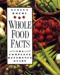 Cover image for Whole Food Facts: The Complete Reference Guide