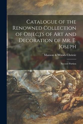 Cover image for Catalogue of the Renowned Collection of Objects of Art and Decoration of Mr. E. Joseph; Second Portion