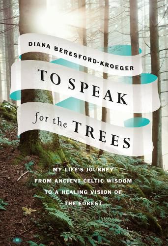 To Speak for the Trees: My Life's Journey from Ancient Celtic Wisdom toa Healing Vision of the Forest