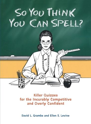 Cover image for So You Think You Can Spell?: Killer Quizzes for the Incurably Competitive and Overly Confident