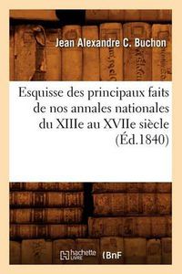 Cover image for Esquisse Des Principaux Faits de Nos Annales Nationales Du Xiiie Au Xviie Siecle, (Ed.1840)