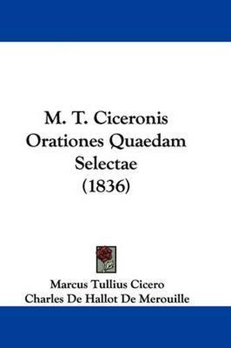 Cover image for M. T. Ciceronis Orationes Quaedam Selectae (1836)