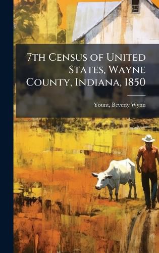 Cover image for 7th Census of United States, Wayne County, Indiana, 1850