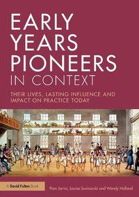 Cover image for Early Years Pioneers in Context: Their lives, lasting influence and impact on practice today