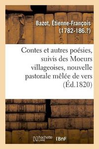 Cover image for Contes Et Autres Poesies, Suivis Des Moeurs Villageoises, Nouvelle Pastorale Melee de Vers