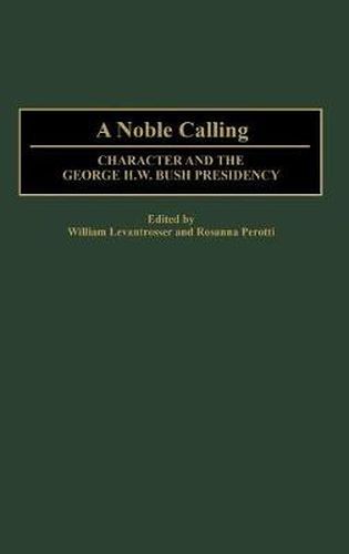 A Noble Calling: Character and the George H. W. Bush Presidency