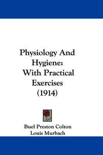 Cover image for Physiology and Hygiene: With Practical Exercises (1914)