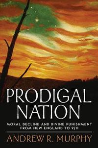 Cover image for Prodigal Nation: Moral Decline and Divine Punishment from New England to 9/11