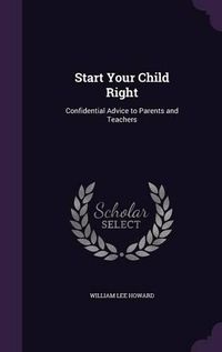 Cover image for Start Your Child Right: Confidential Advice to Parents and Teachers