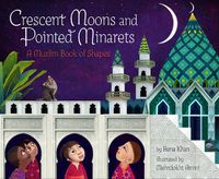 Cover image for Crescent Moons and Pointed Minarets: A Muslim Book of Shapes