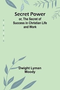 Cover image for Secret Power; or, The Secret of Success in Christian Life and Work