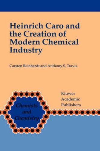 Heinrich Caro and the Creation of Modern Chemical Industry