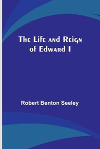 Cover image for The Life and Reign of Edward I