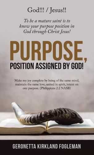 Cover image for Purpose, Position Assigned by God!: To Be a Mature Saint Is to Know Your Purpose Position in God Through Christ Jesus!