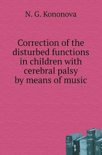 Cover image for Correction of the disturbed functions in children with cerebral palsy by means of music