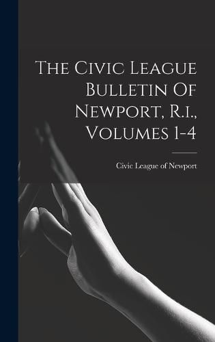 Cover image for The Civic League Bulletin Of Newport, R.i., Volumes 1-4