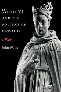 Cover image for Henry VI and the Politics of Kingship