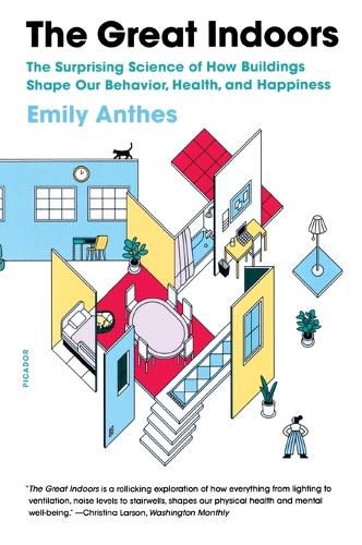 Cover image for The Great Indoors: The Surprising Science of How Buildings Shape Our Behavior, Health, and Happiness