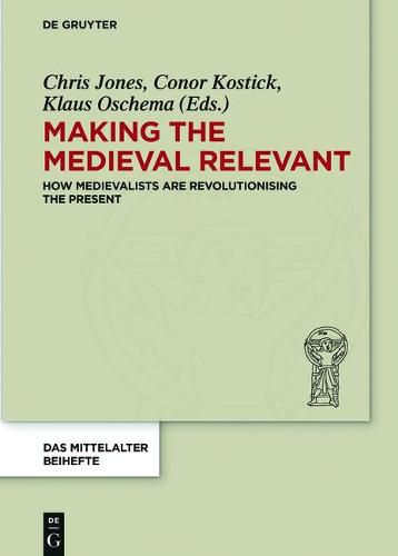 Cover image for Making the Medieval Relevant: How Medieval Studies Contribute to Improving our Understanding of the Present