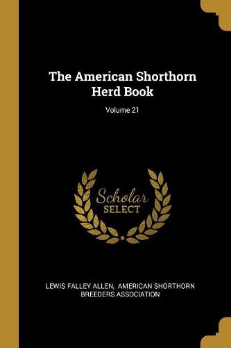 Cover image for The American Shorthorn Herd Book; Volume 21