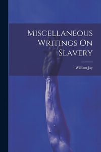 Cover image for Miscellaneous Writings On Slavery