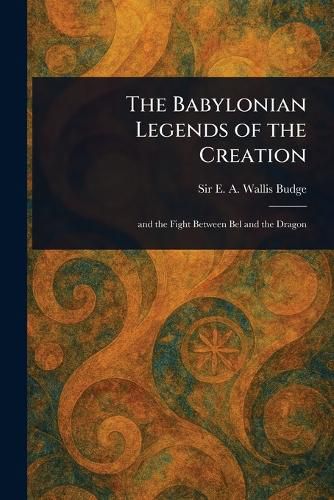 Cover image for The Babylonian Legends of the Creation