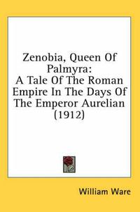 Cover image for Zenobia, Queen of Palmyra: A Tale of the Roman Empire in the Days of the Emperor Aurelian (1912)