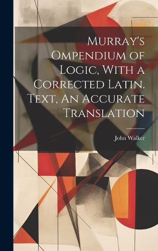 Cover image for Murray's Ompendium of Logic, With a Corrected Latin. Text, An Accurate Translation