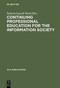 Cover image for Continuing Professional Education for the Information Society: The Fifth World Conference on Continuing Professional Education for the Library and Information Science Professions