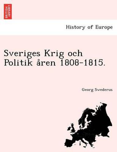 Cover image for Sveriges Krig och Politik a&#778;ren 1808-1815.