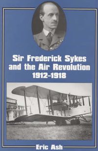 Cover image for Sir Frederick Sykes and the Air Revolution 1912-1918