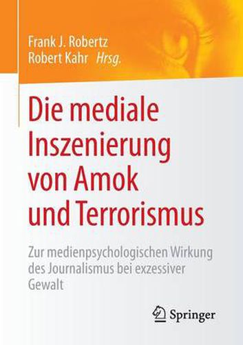 Cover image for Die mediale Inszenierung von Amok und Terrorismus: Zur medienpsychologischen Wirkung des Journalismus bei exzessiver Gewalt