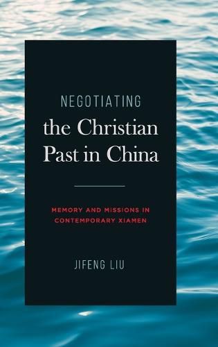 Cover image for Negotiating the Christian Past in China: Memory and Missions in Contemporary Xiamen