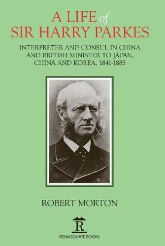 Cover image for A Life of Sir Harry Parkes: British Minister to Japan, China and Korea, 1865-1885